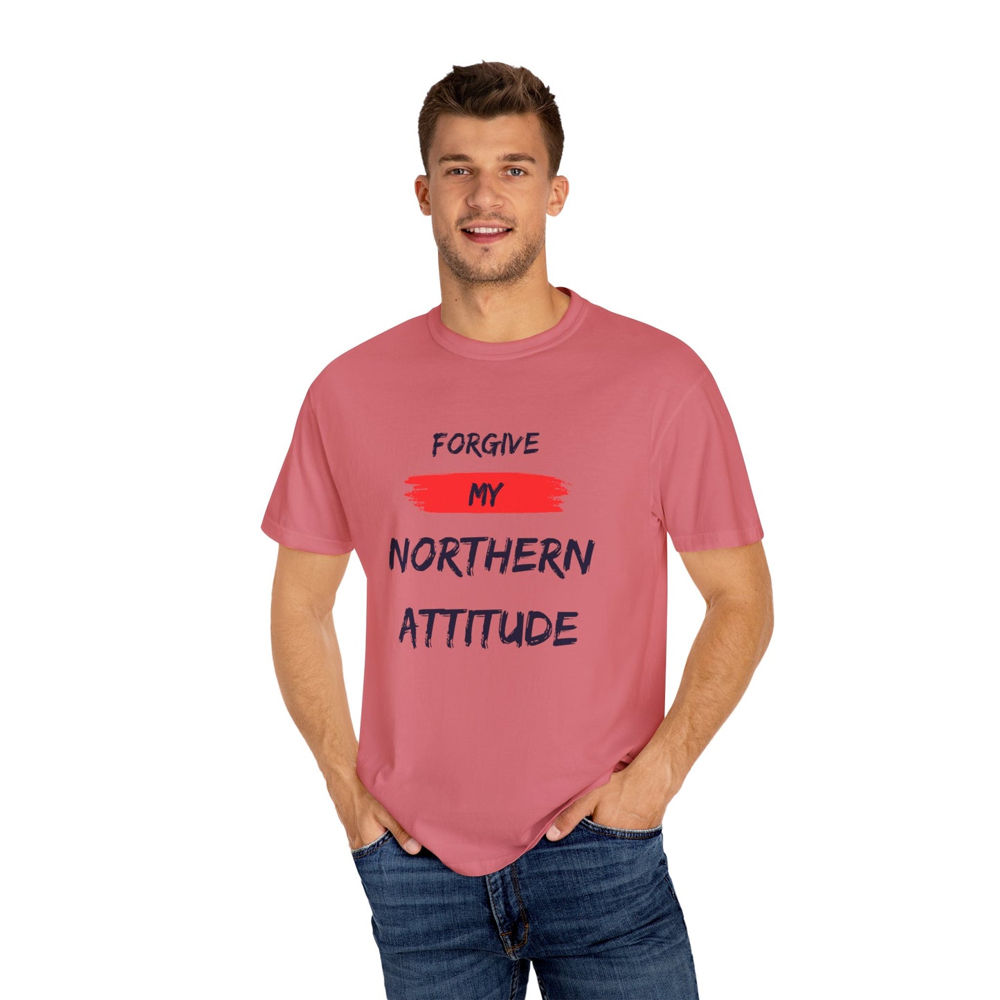 Unisex Garment-Dyed T-shirt: Forgive My Northern Attitude, Casual Tee, Gift for Northerners, Funny Quote Shirt, Summer Wear, Cool Humor