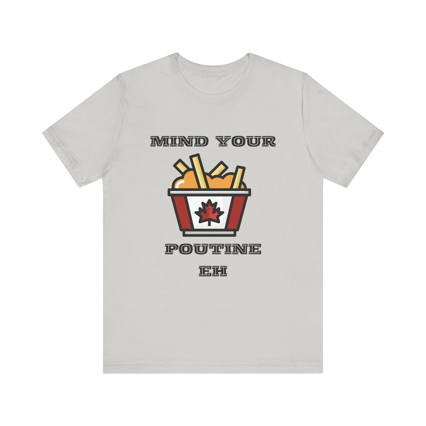 Mind Your Poutine Eh T-Shirt, Funny Canadian Tee, Unisex Foodie Shirt, Gift for Poutine Lovers, Casual Wear, Canada Day Apparel