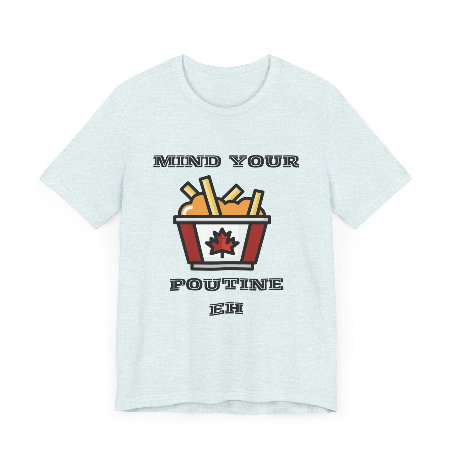 Mind Your Poutine Eh T-Shirt, Funny Canadian Tee, Unisex Foodie Shirt, Gift for Poutine Lovers, Casual Wear, Canada Day Apparel