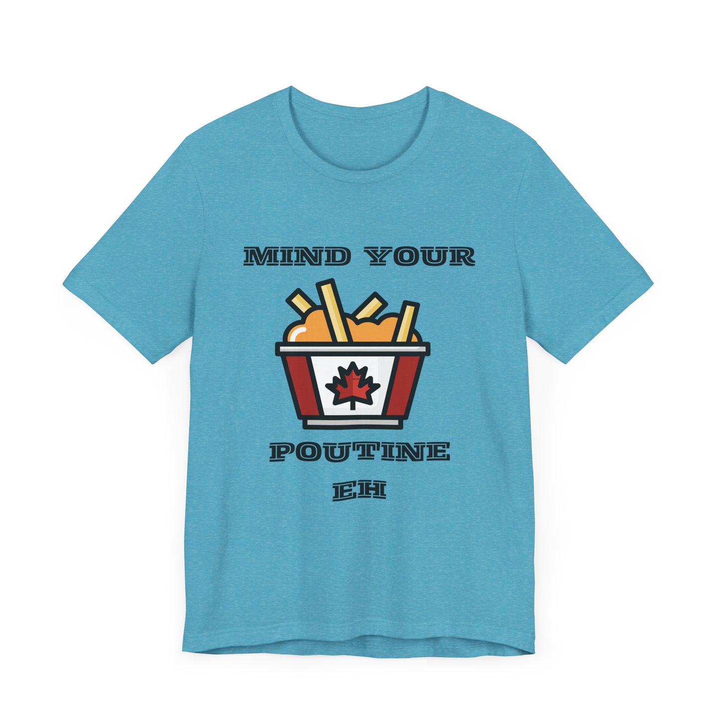 Mind Your Poutine Eh T-Shirt, Funny Canadian Tee, Unisex Foodie Shirt, Gift for Poutine Lovers, Casual Wear, Canada Day Apparel