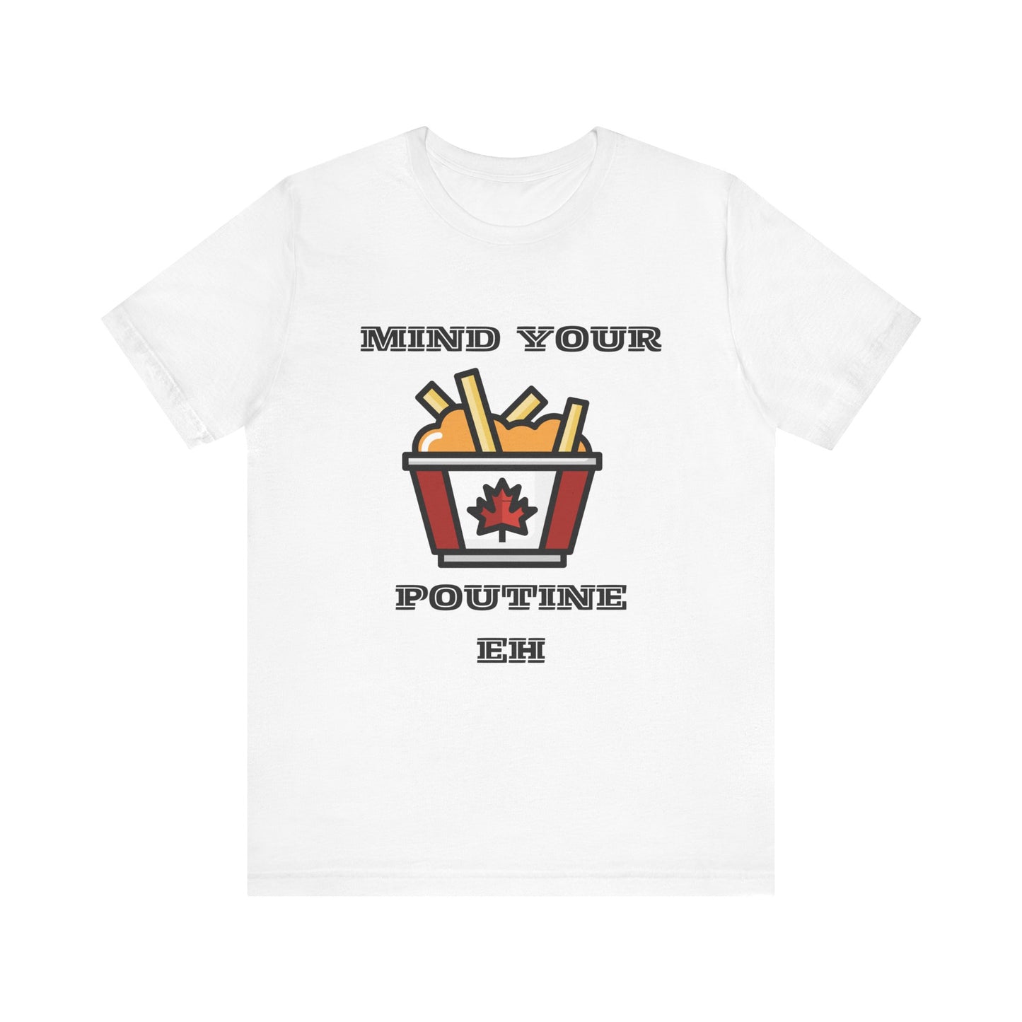 Mind Your Poutine Eh T-Shirt, Funny Canadian Tee, Unisex Foodie Shirt, Gift for Poutine Lovers, Casual Wear, Canada Day Apparel