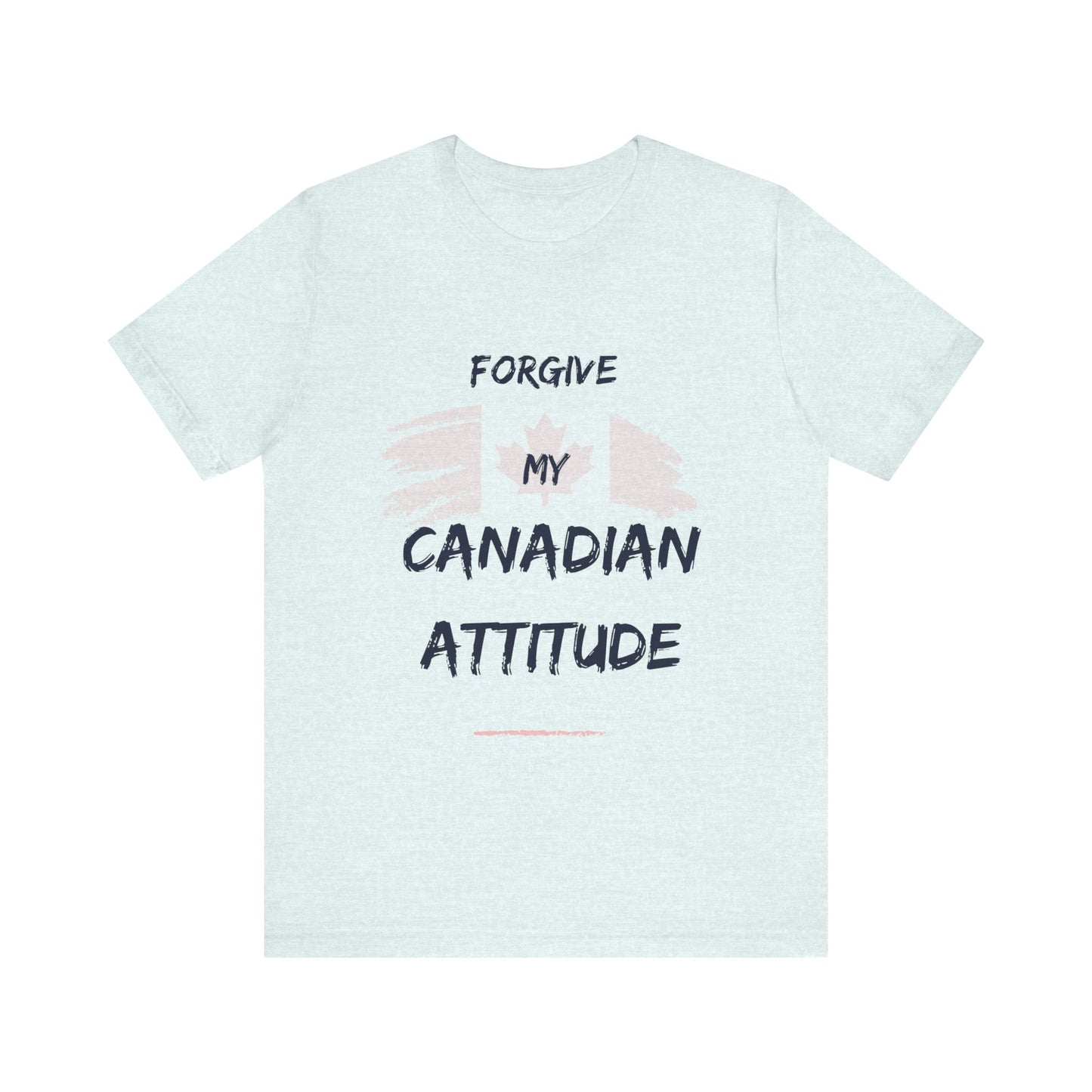 Forgive My Canadian Attitude T-Shirt - Canadian Pride Tee, Show Your Solidarity and Canadian Attitude