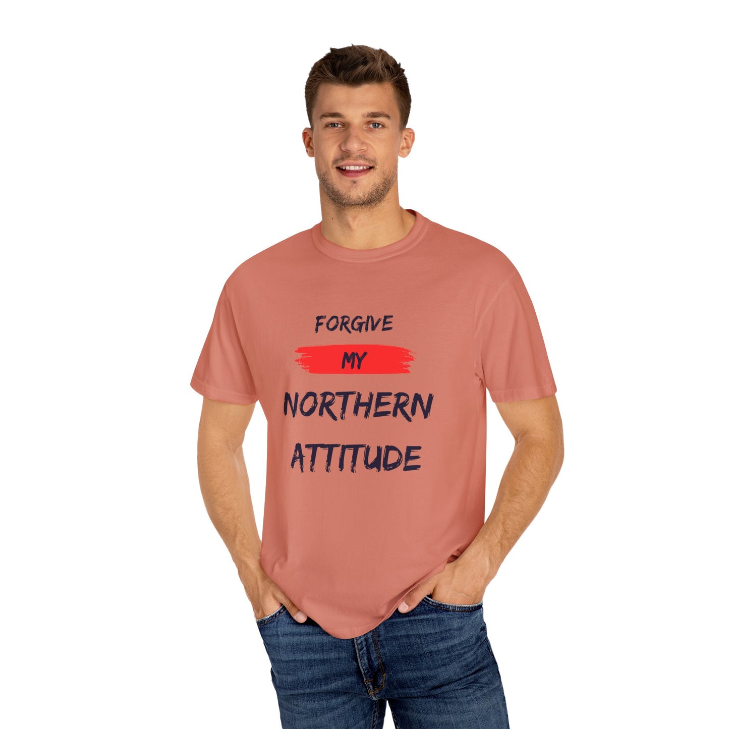 Unisex Garment-Dyed T-shirt: Forgive My Northern Attitude, Casual Tee, Gift for Northerners, Funny Quote Shirt, Summer Wear, Cool Humor