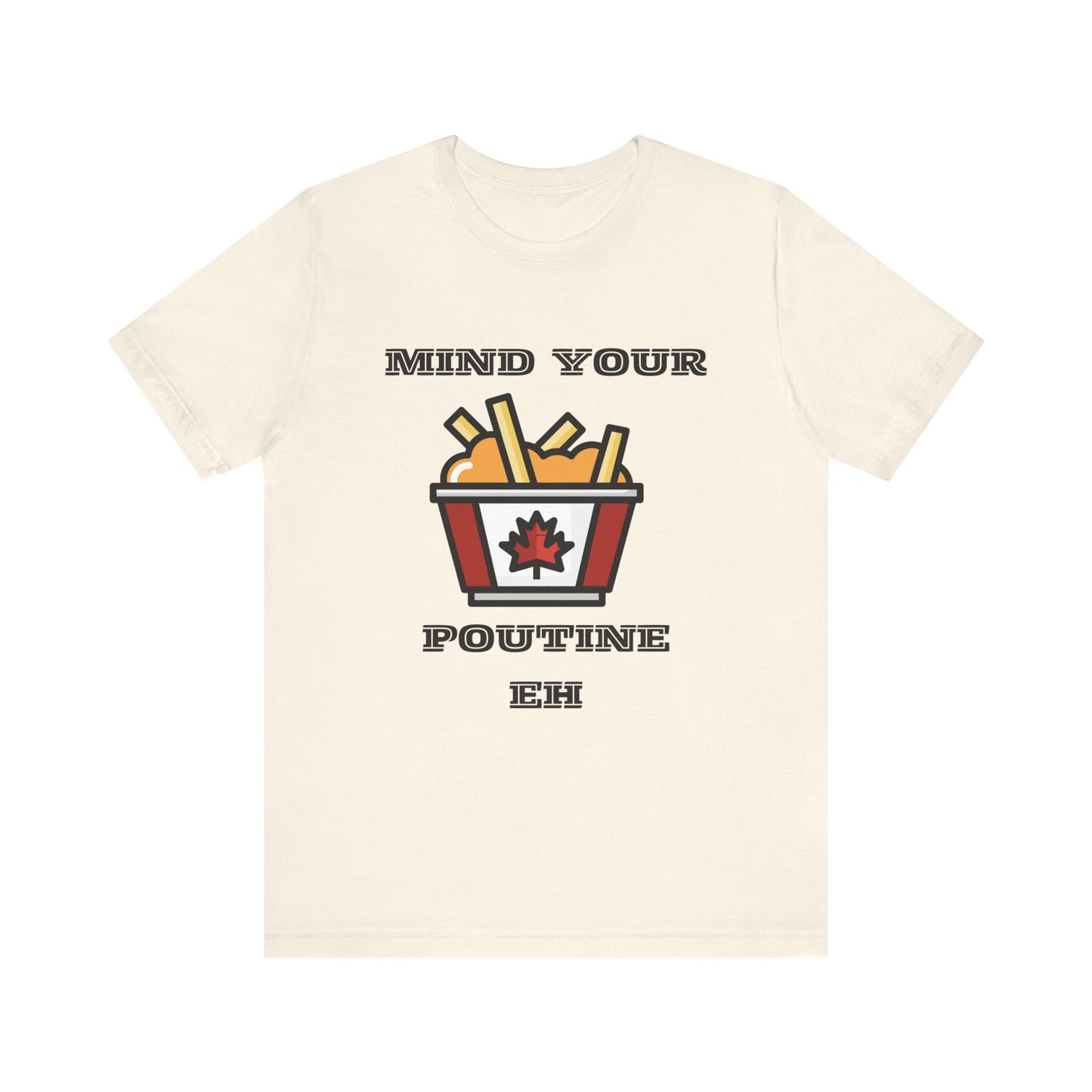 Mind Your Poutine Eh T-Shirt, Funny Canadian Tee, Unisex Foodie Shirt, Gift for Poutine Lovers, Casual Wear, Canada Day Apparel