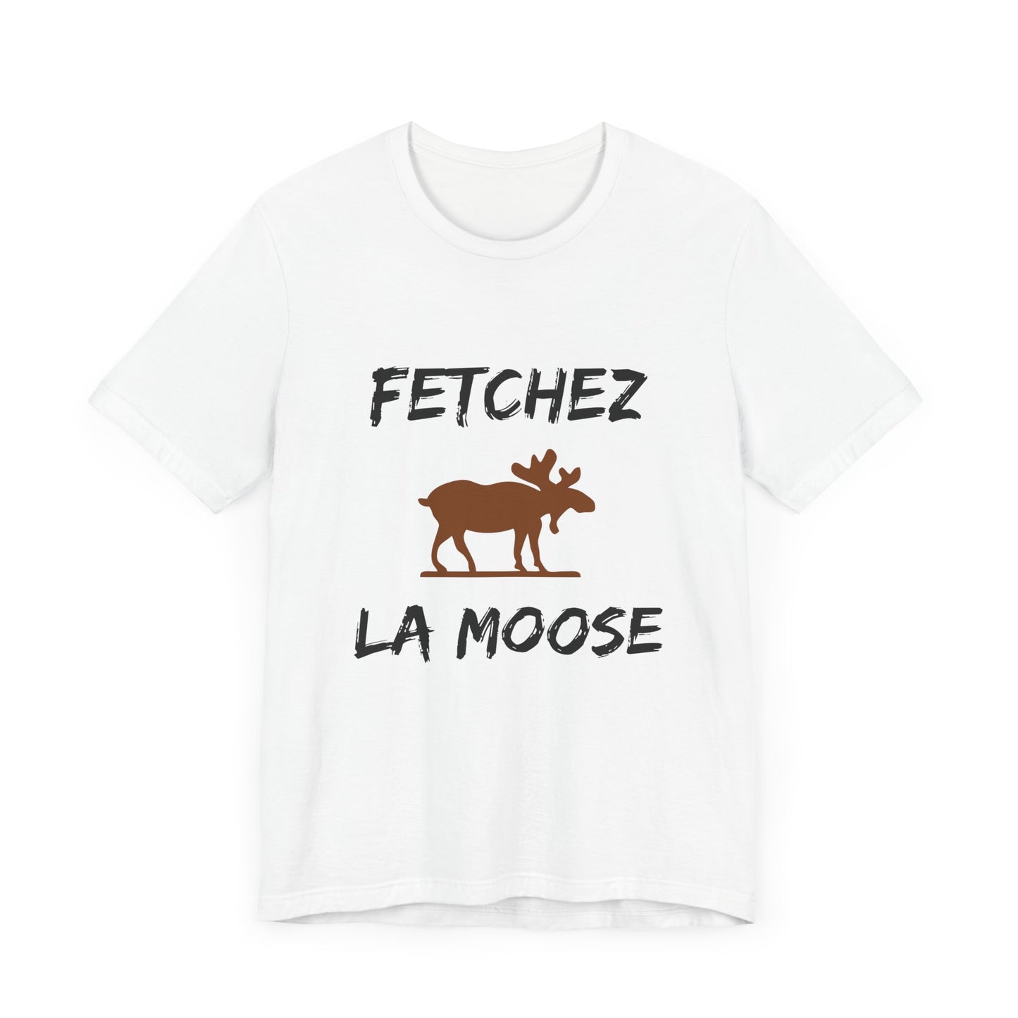 Funny Fetchez La Moose T-Shirt - Canadian Humor & Pride Tee