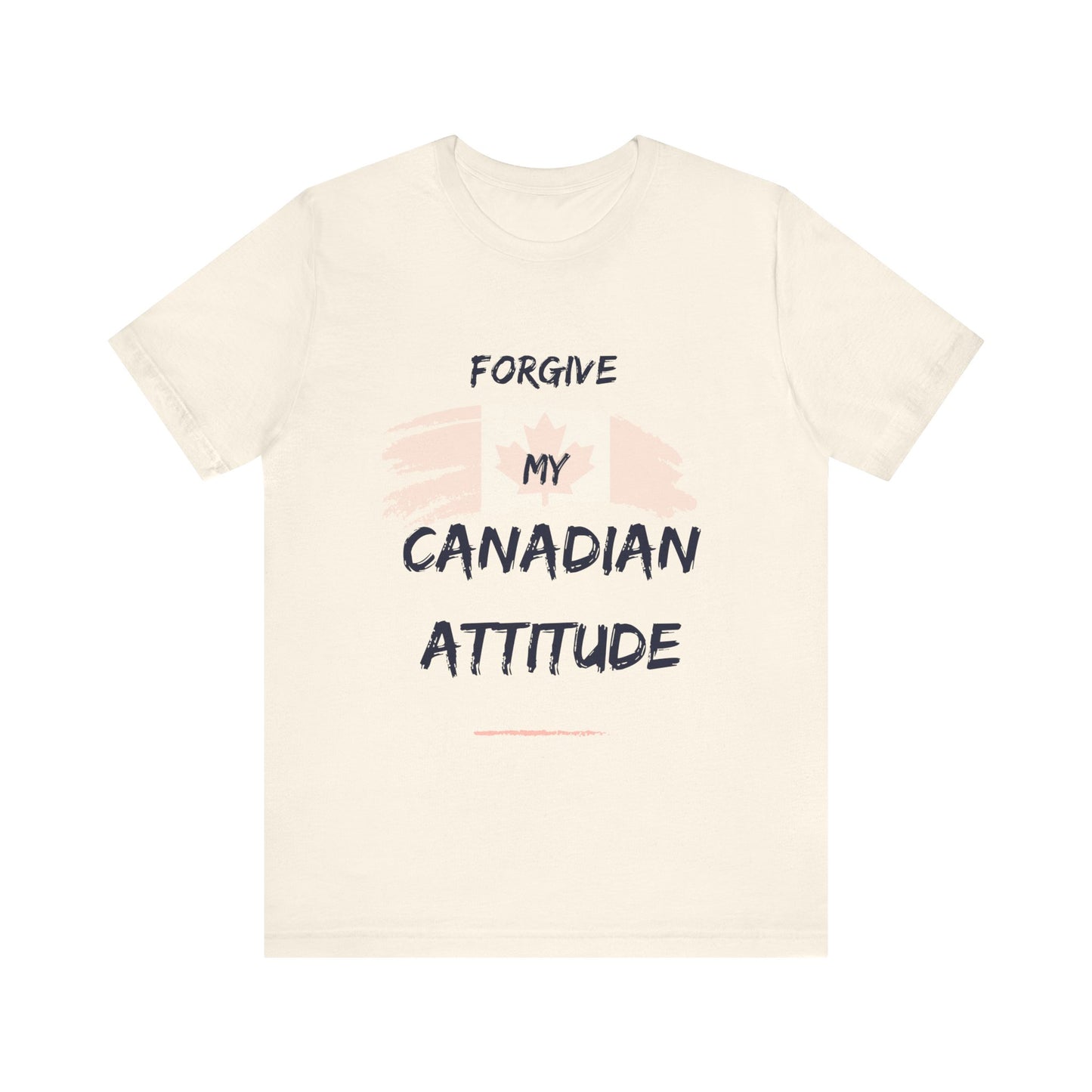 Forgive My Canadian Attitude T-Shirt - Canadian Pride Tee, Show Your Solidarity and Canadian Attitude