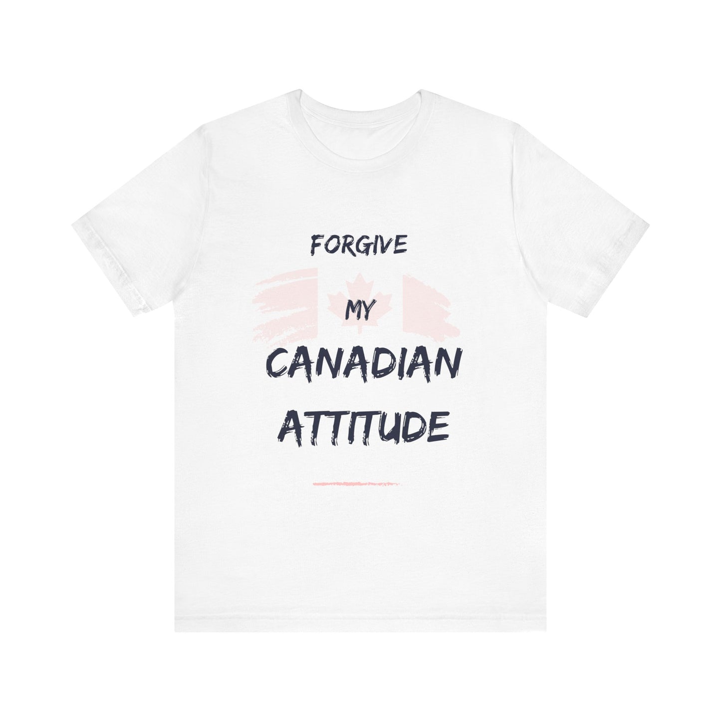 Forgive My Canadian Attitude T-Shirt - Canadian Pride Tee, Show Your Solidarity and Canadian Attitude