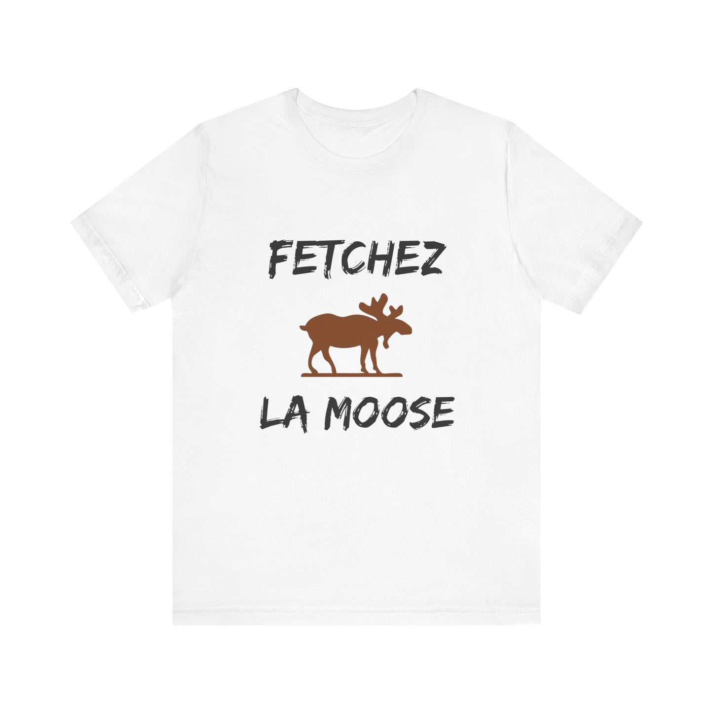 Funny Fetchez La Moose T-Shirt - Canadian Humor & Pride Tee