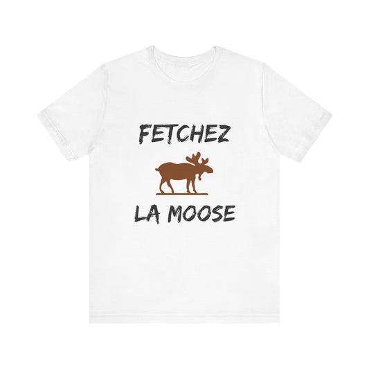 Funny Fetchez La Moose T-Shirt - Canadian Humor & Pride Tee