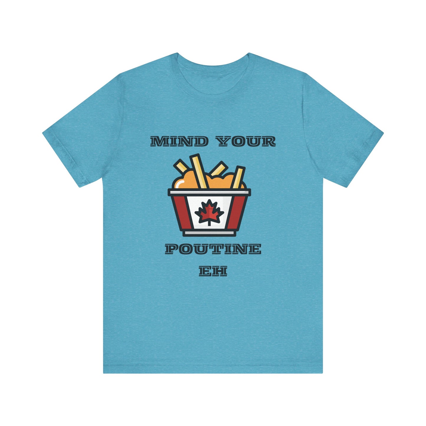Mind Your Poutine Eh T-Shirt, Funny Canadian Tee, Unisex Foodie Shirt, Gift for Poutine Lovers, Casual Wear, Canada Day Apparel