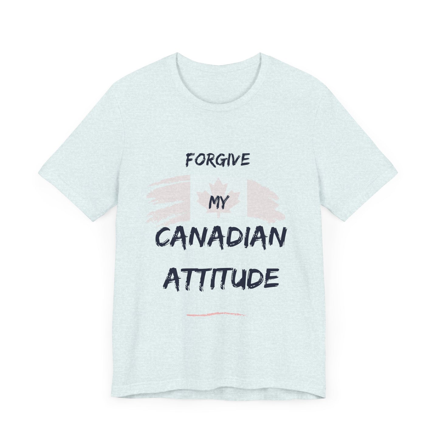 Forgive My Canadian Attitude T-Shirt - Canadian Pride Tee, Show Your Solidarity and Canadian Attitude